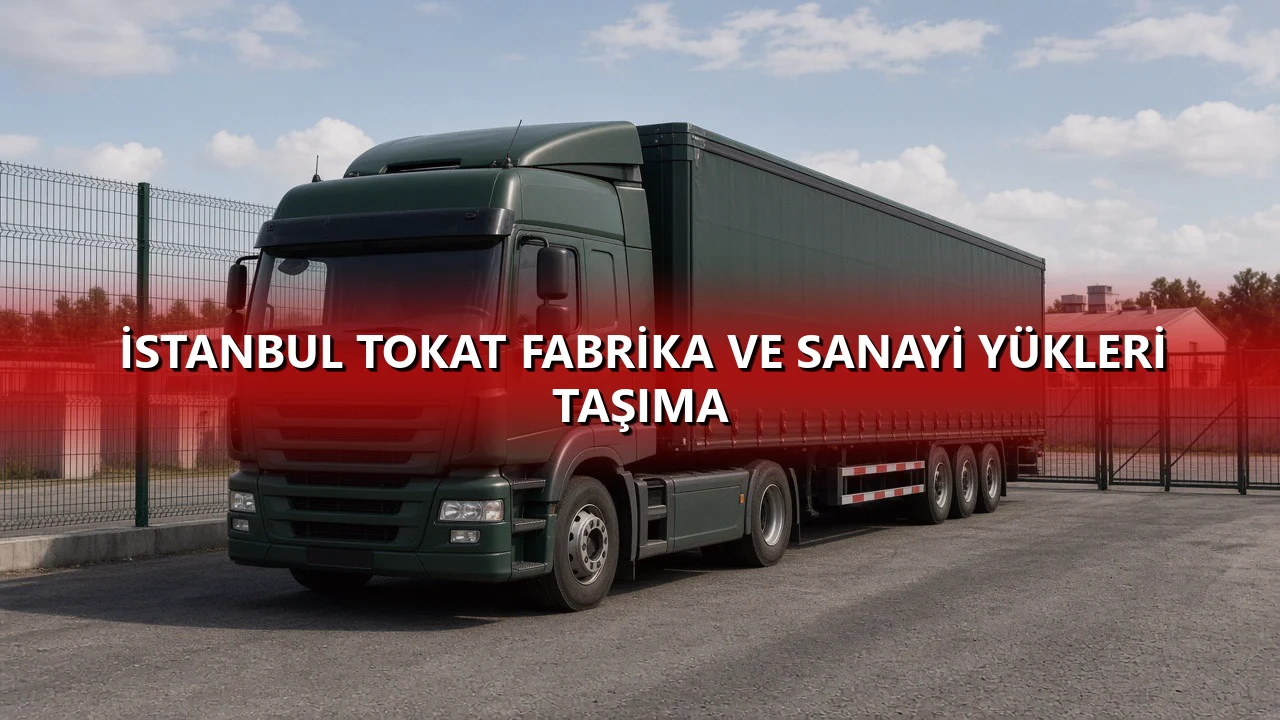 İstanbul Tokat Fabrika ve Sanayi Yükleri Taşıma