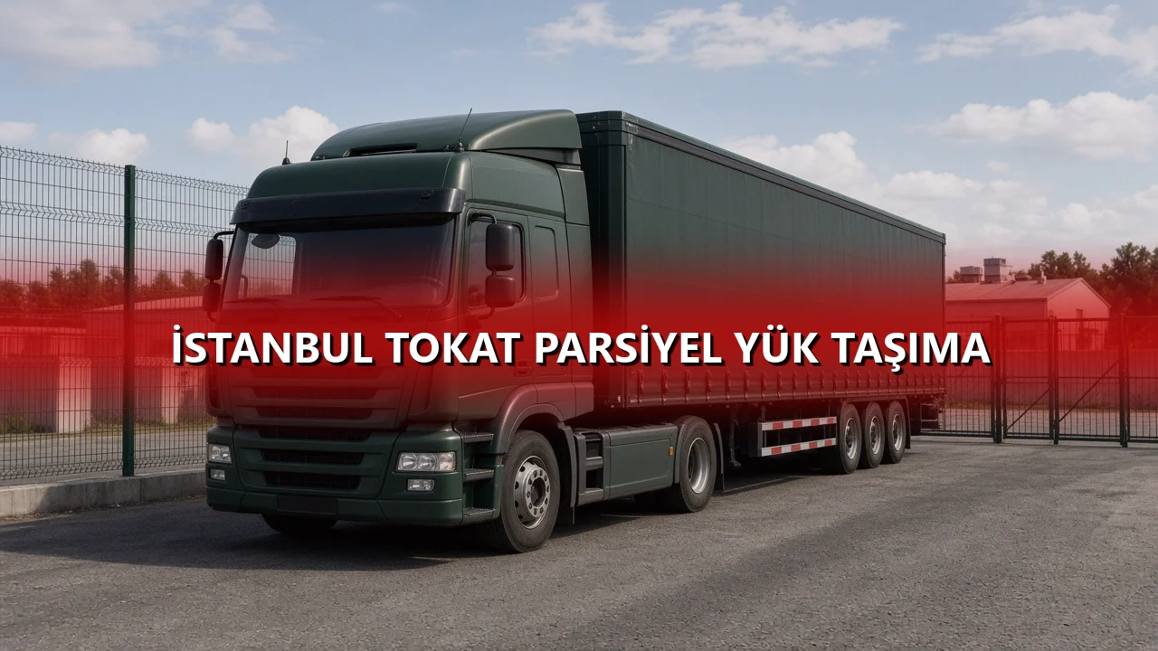 İstanbul Tokat Parsiyel Yük Taşıma